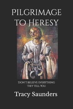 Paperback Pilgrimage to Heresy: Don't Believe Everything They Tell You Book