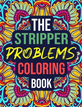 Paperback The Stripper Problems Coloring Book: A Hilarious Coloring Book with Stripper Related Problems, Quotes - Funny Stripper Gifts for Women Book
