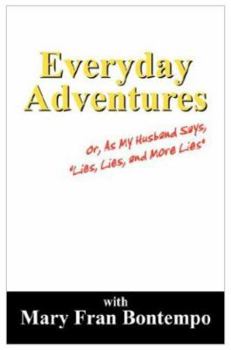 Paperback Everyday Adventures: Or, As My Husband Says, "Lies, Lies and More Lies" Book