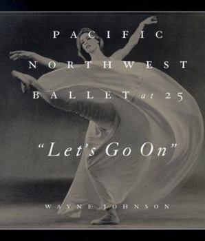 Hardcover Let's Go on: Pacific Northwest Ballet at 25 Book