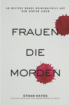 Frauen die Morden 2: 40 weitere wahre Kriminalfälle aus dem echten Leben (German Edition)
