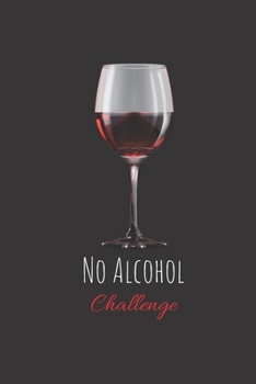 No Alcohol Challenge : Daily Planner Blank Logbook to Write down Your Daily and Monthly Progress