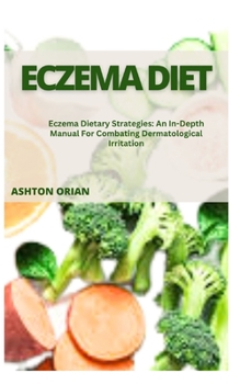 Paperback Eczema Diet: Eczema Dietary Strategies: An In-Depth Manual For Combating Dermatological Irritation Book