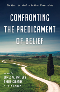 Hardcover Confronting the Predicament of Belief: The Quest for God in Radical Uncertainty Book