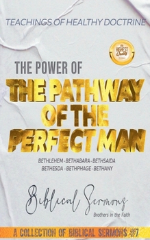 The Pathway of the Perfect Man: Bethlehem - Bethabara - Bethsaida - Bethesda - Bethphage - Bethany (A Collection of Biblical Sermons)