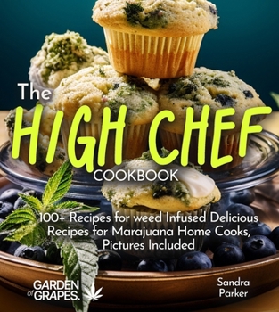 Paperback The High Chef Cookbook: 100+ Recipes for weed Infused Delicious Recipes for Marajuana Home Cooks, Pictures Included Book