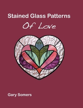 Paperback Stained Glass Patterns of Love: Collection of Hearts Stained Glass Patterns by Gary Somers Book
