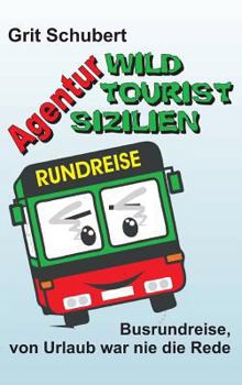 Hardcover Agentur Wild Tourist Sizilien: Busrundreise, von Urlaub war nie die Rede [German] Book