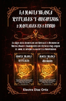 Paperback Magia Blanca Rituales y Hechizos: 2 Manuales en 1 Libro: La Gran Guía Secreta de los Rituales y Hechizos de Brujas, Magos y Nigromantes con técnicas p [Spanish] Book