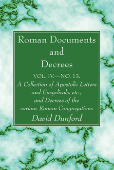 Roman Documents and Decrees, Volume IV - No. 13: A Collection of Apostolic Letters and Encyclicals, Etc., and Decrees of the Various Roman Congregations