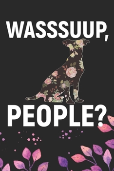 Wasssuup, People?: Cool Weimaraner Dog Journal Notebook - Weimaraner Puppy Lover Gifts – Funny Weimaraner Dog Notebook - Weimaraner Owner Gifts – Weimaraner Dad & Mom Gifts. 6 x 9 in 120 pages