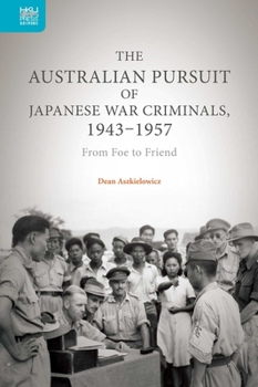 Hardcover The Australian Pursuit of Japanese War Criminals, 1943-1957: From Foe to Friend Book