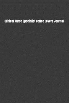 Paperback Clinical Nurse Specialist Coffee Lovers Journal: Kick Start Your Morning with a Yearly Overview, Priorities, To-Do Lists, Notes & Reminders, & Some Co Book