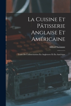 Paperback La Cuisine Et Pâtisserie Anglaise Et Américaine: Traité De L'alimentation En Angleterre Et En Amérique [French] Book