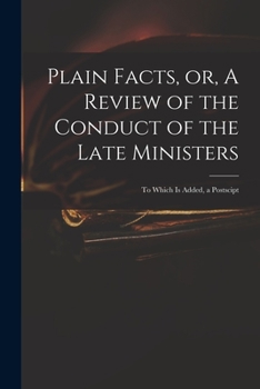 Paperback Plain Facts, or, A Review of the Conduct of the Late Ministers: to Which is Added, a Postscipt Book