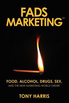 Paperback FADS Marketing: Food, Alcohol, Drugs, Sex, and the New Marketing World Order Book