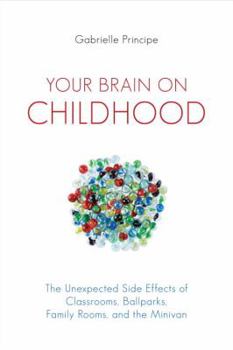 Paperback Your Brain on Childhood: The Unexpected Side Effects of Classrooms, Ballparks, Family Rooms, and the Minivan Book