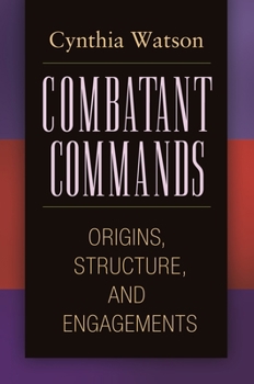 Hardcover Combatant Commands: Origins, Structure, and Engagements Book