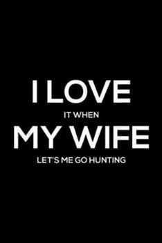 Paperback I Love It When My Wife Let's Me go Hunting: Mens I Love It When My Wife Let's Me go Hunting Journal/Notebook Blank Lined Ruled 6x9 100 Pages Book