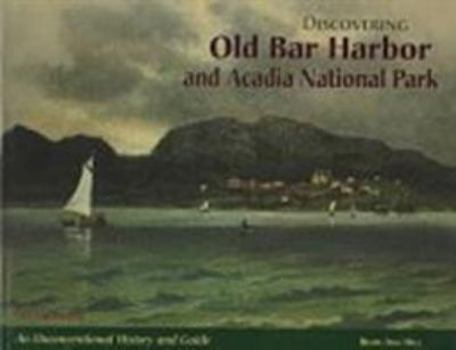 Paperback Discovering Old Bar Harbor and Acadia National Park: An Unconventional History and Guide Book