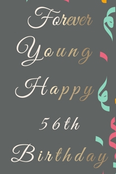 Forever Young Happy 56th Birthday: 56th Birthday Gift / Journal / Notebook / Diary / Unique Greeting & Birthday Card Alternative