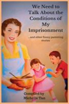 We Need to Talk about the Conditions of My Imprisonment... and Other Funny Parenting Stories