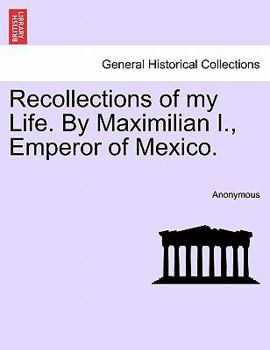 Paperback Recollections of My Life. by Maximilian I., Emperor of Mexico. Vol. I Book