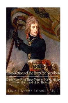 Paperback Recollections of the Emperor Napoleon, during the first three years of his captivity on the island of St. Helena: including the time of his residence Book