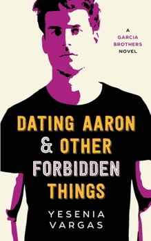 Dating Aaron & Other Forbidden Things - Book #2 of the Garcia Brothers