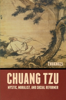 Chuang Tzu: Mystic, Moralist, and Social Reformer