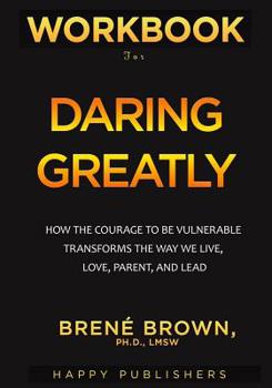 Paperback Workbook for Daring Greatly: How the Courage to Be Vulnerable Transforms the Way We Live, Love, Parent, and Lead Book