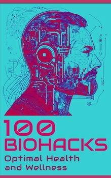 Paperback 100 Biohacks for Optimal Health and Wellness Book