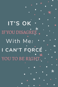 It's Ok If You Disagree With Me. I Can't Force You to be Right.: Gift For Co Worker, Best Gag Gift, Work, Notebook,(110 Pages, Lined , 6 x 9)