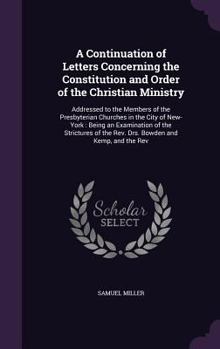 Hardcover A Continuation of Letters Concerning the Constitution and Order of the Christian Ministry: Addressed to the Members of the Presbyterian Churches in th Book