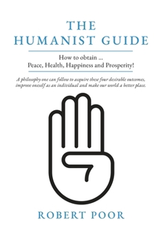 Paperback The Humanist Guide: How to obtain ... Peace, Health, Happiness and Prosperity! Book