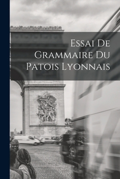 Paperback Essai de Grammaire du Patois Lyonnais [French] Book