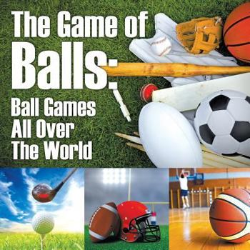 The Game of Balls: Ball Games All Over The World