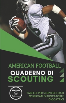 American Football. Quaderno Di Scouting : Tabelle per Scrivere I Dati Osservati Di Giocatori e Giocatrici