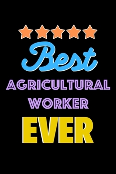 Best Agricultural Worker Evers Notebook - Agricultural Worker Funny Gift: Lined Notebook / Journal Gift, 120 Pages, 6x9, Soft Cover, Matte Finish