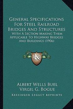 Paperback General Specifications for Steel Railroad Bridges and Structures: With a Section Making Them Applicable to Highway Bridges and Buildings (1906) Book