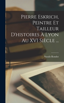 Hardcover Pierre Eskrich, Peintre Et Tailleur D'histoires À Lyon Au XVI Siècle ... [French] Book