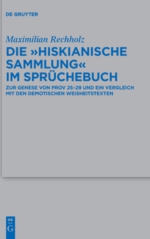 Hardcover Die "Hiskianische Sammlung" Im Sprüchebuch: Zur Genese Von Prov 25-29 Und Ein Vergleich Mit Den Demotischen Weisheitstexten [German] Book