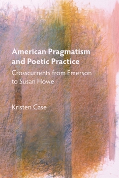 Paperback American Pragmatism and Poetic Practice: Crosscurrents from Emerson to Susan Howe Book