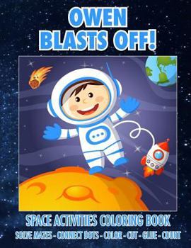Paperback Owen Blasts Off! Space Activities Coloring Book: Solve Mazes - Connect Dots - Color - Cut - Glue - Count Book