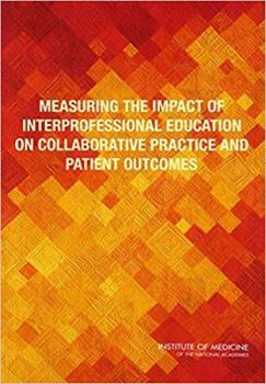 Paperback Measuring the Impact of Interprofessional Education on Collaborative Practice and Patient Outcomes Book
