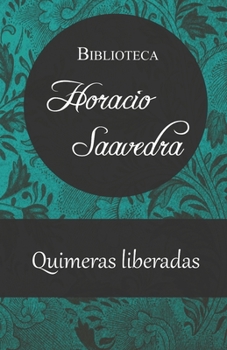 Paperback Quimeras liberadas: Poesía amorosa de Horacio Saavedra [Spanish] Book