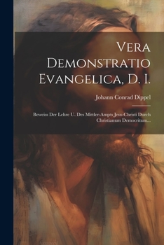 Paperback Vera Demonstratio Evangelica, D. I.: Beweiss Der Lehre U. Des Mittler-ampts Jesu-christi Durch Christianum Democritum... [German] Book