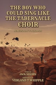 The Boy Who Could Sing Like The Tabernacle Choir: Screenplay & Synopsis