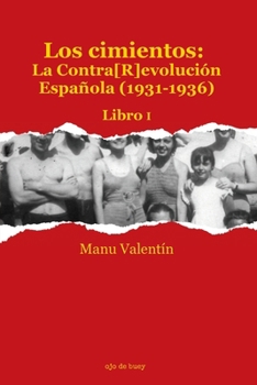 Los cimientos: La Contra[R]evolución Española (1931-1936): La batalla por el relato revolucionario en la Barcelona de la primera mitad de los años treinta. (Spanish Edition)