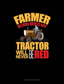 Paperback Farmer Born Bred My Tractor Will Never Be Red: Unruled Composition Book
